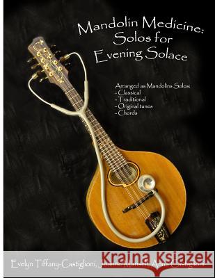 Mandolin Medicine: Solos for Evening Solace: A Collection of Tunes Arranged for Solo Mandolin Anna Tiffany Castiglioni Anna Castiglioni Joanne Mansell 9781078340946 Independently Published - książka