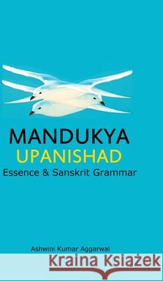 Mandukya Upanishad: Essence and Sanskrit Grammar Aggarwal, Ashwini Kumar 9781714393992 Blurb - książka