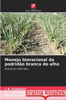 Manejo bioracional da podrid?o branca do alho I. B. Kapadiya V. C. Gadhiya Gamit Yamini 9786208499761 Edicoes Nosso Conhecimento - książka