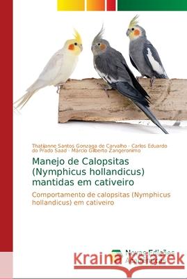 Manejo de Calopsitas (Nymphicus hollandicus) mantidas em cativeiro Thatijanne Santos Gonzaga de Carvalho Carlos Eduardo Do Prado Saad M 9786139653676 Novas Edicoes Academicas - książka