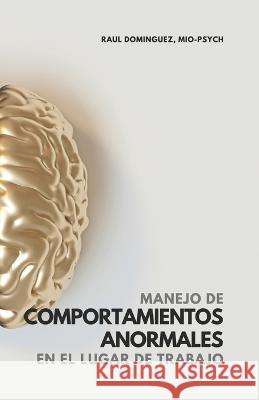 Manejo de Comportamientos Anormales en el Lugar de Trabajo Raul Dominguez   9798392463473 Independently Published - książka