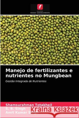 Manejo de fertilizantes e nutrientes no Mungbean Shamsurahman Totakheil, S B Singh, Amit Kumar Singh 9786204059808 Edicoes Nosso Conhecimento - książka