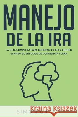 Manejo de la ira: La guía completa para superar tu ira y estrés usando el Enfoque de conciencia plena Grant, Simon 9781913597436 Joiningthedotstv  Limited - książka