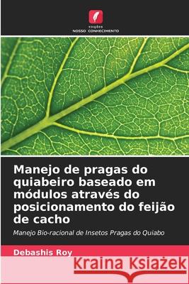 Manejo de pragas do quiabeiro baseado em m?dulos atrav?s do posicionamento do feij?o de cacho Debashis Roy 9786207913640 Edicoes Nosso Conhecimento - książka
