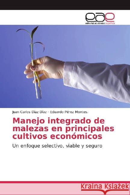 Manejo integrado de malezas en principales cultivos económicos : Un enfoque selectivo, viable y seguro Díaz Díaz, Juan Carlos; Pérez Montes., Eduardo 9783841768339 Editorial Académica Española - książka