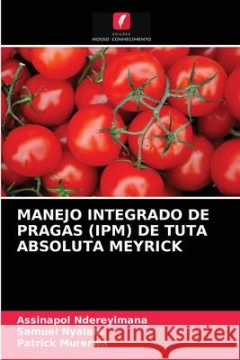 Manejo Integrado de Pragas (Ipm) de Tuta Absoluta Meyrick Assinapol Ndereyimana, Samuel Nyalala, Patrick Murerwa 9786203364156 Edicoes Nosso Conhecimento - książka