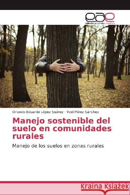 Manejo sostenible del suelo en comunidades rurales : Manejo de los suelos en zonas rurales López Suárez, Orlando Eduardo; Pérez Sánchez, Yoel 9786202230100 Editorial Académica Española - książka