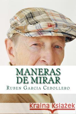 Maneras de mirar Cebollero, Ruben Garcia 9781523663132 Createspace Independent Publishing Platform - książka