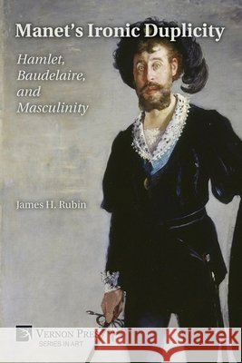 Manet's Ironic Duplicity: Hamlet, Baudelaire, and Masculinity (B&W) Rubin, James H. 9798261600268 Vernon Press - książka