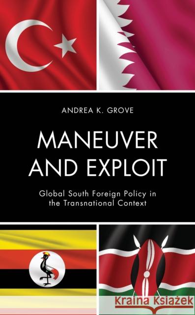 Maneuver and Exploit: Global South Foreign Policy in the Transnational Context Andrea K. Grove 9781666925371 Lexington Books - książka