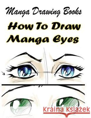 Manga Drawing Books: How to Draw Manga Eyes: Learn Japanese Manga Eyes And Pretty Manga Face Gala Publication 9781508598664 Createspace Independent Publishing Platform - książka