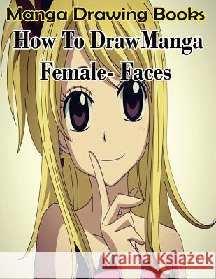 Manga Drawing Books: How to Draw Manga Female Face: Learn Japanese Manga Eyes And Pretty Manga Face Gala Publication 9781508598534 Createspace Independent Publishing Platform - książka