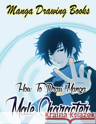 Manga Drawing Books: How to Draw Manga Male Characters: Learn Japanese Manga Eyes And Pretty Manga Face Gala Publication 9781508598602 Createspace Independent Publishing Platform - książka