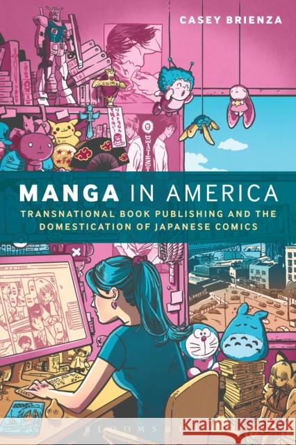 Manga in America: Transnational Book Publishing and the Domestication of Japanese Comics Casey Brienza 9781472595867 Bloomsbury Academic - książka