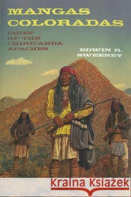 Mangas Coloradas, 231: Chief of the Chiricahua Apaches Sweeney, Edwin R. 9780806142395 University of Oklahoma Press - książka