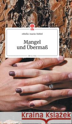 Mangel und Übermaß. Life is a Story - story.one Rebella-Maria-Biebel 9783990870624 Story.One Publishing - książka