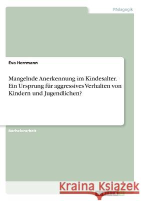 Mangelnde Anerkennung im Kindesalter. Ein Ursprung für aggressives Verhalten von Kindern und Jugendlichen? Eva Herrmann 9783668617339 Grin Verlag - książka