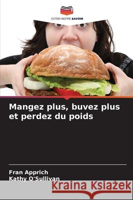 Mangez plus, buvez plus et perdez du poids Apprich, Fran, O'Sullivan, Kathy 9786208918569 Editions Notre Savoir - książka