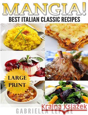 Mangia! Classic Italian Recipes **Large Print Edition** Lepore, Gabriella 9781539782742 Createspace Independent Publishing Platform - książka