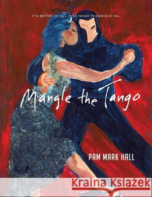 Mangle The Tango: It's Better to Fall then to Never Dance at All Hall, Pam Mark 9780997775860 Exhuma Worldwide - książka