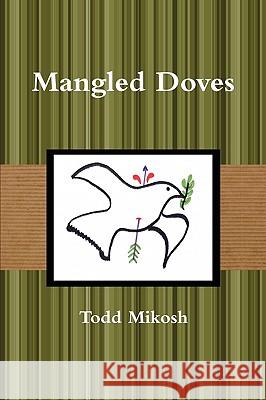 Mangled Doves Todd Mikosh 9780557301805 Lulu.com - książka