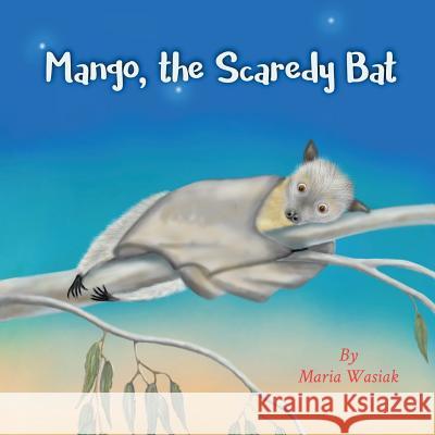 Mango, the Scaredy Bat Maria Wasiak Maria Wasiak 9780994624208 Province Press - książka