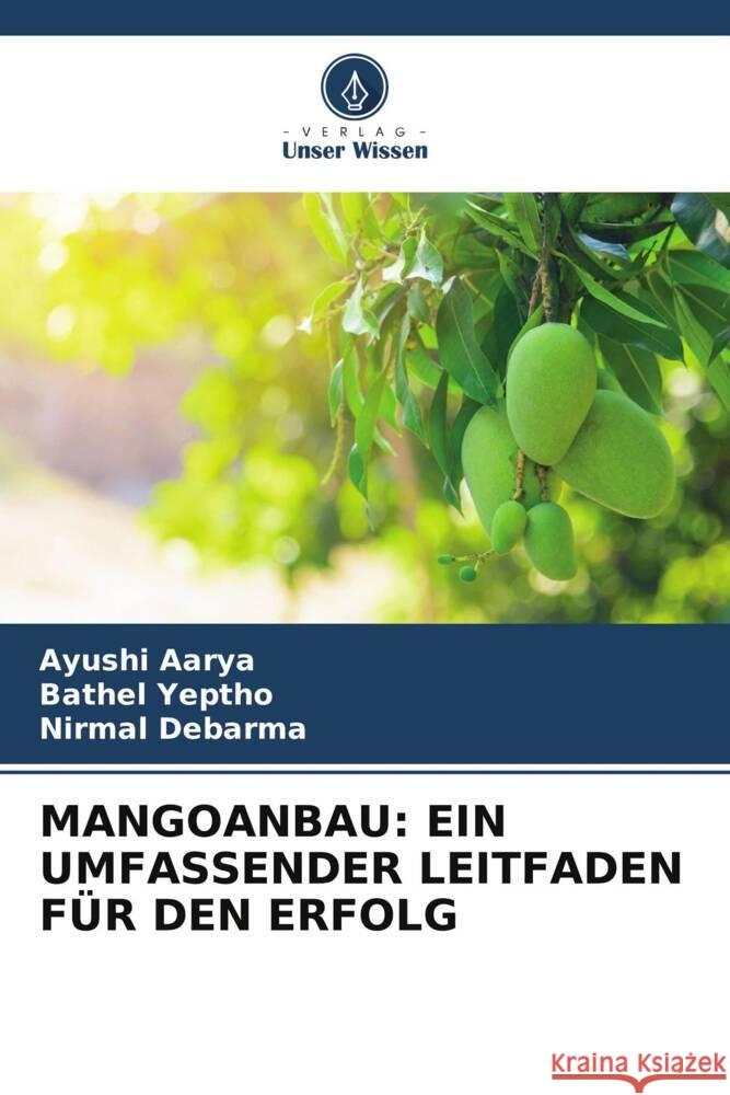 Mangoanbau: Ein Umfassender Leitfaden F?r Den Erfolg Ayushi Aarya Bathel Yeptho Nirmal Debarma 9786206952473 Verlag Unser Wissen - książka