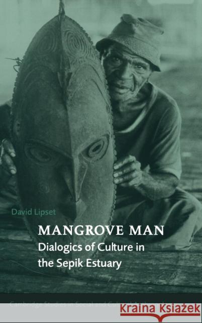 Mangrove Man: Dialogics of Culture in the Sepik Estuary Lipset, David 9780521564342 CAMBRIDGE UNIVERSITY PRESS - książka