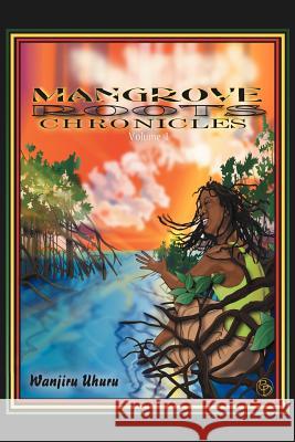 Mangrove Roots Chronicles Wanjiru Uhuru 9781453527818 Xlibris Corporation - książka