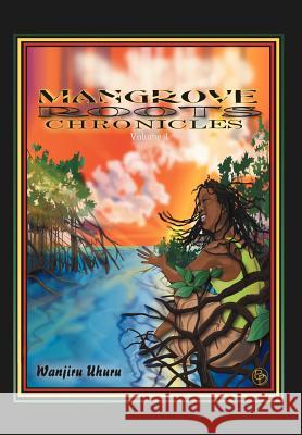 Mangrove Roots Chronicles Wanjiru Uhuru 9781453566909 Xlibris Corporation - książka