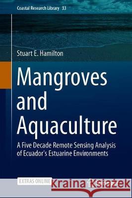 Mangroves and Aquaculture: A Five Decade Remote Sensing Analysis of Ecuador's Estuarine Environments Hamilton, Stuart E. 9783030222390 Springer - książka