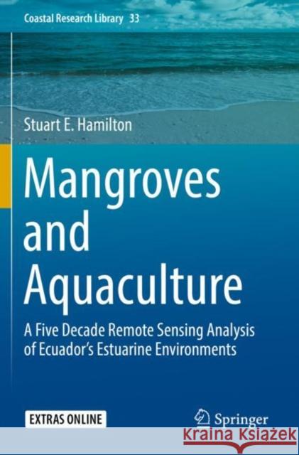 Mangroves and Aquaculture: A Five Decade Remote Sensing Analysis of Ecuador's Estuarine Environments Stuart E. Hamilton 9783030222420 Springer - książka