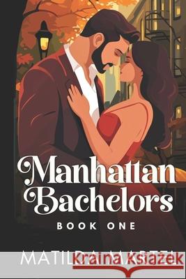 Manhattan Bachelors: Book One Matilda Martel 9798326293060 Independently Published - książka