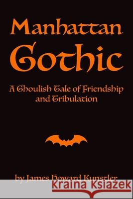 Manhattan Gothic: A Ghoulish Tale of Friendship and Tribulation James Howard Kunstler 9780984625239 R. R. Bowker - książka