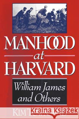 Manhood at Harvard: William James and Others Townsend, Kim 9780393331318 W. W. Norton & Company - książka