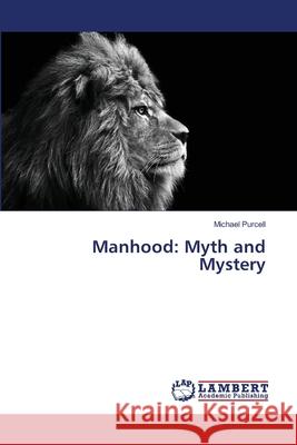 Manhood: Myth and Mystery Purcell, Michael 9783659502378 LAP Lambert Academic Publishing - książka