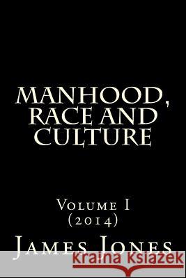 Manhood, Race and Culture: Dispatches from the Front Lines of Manhood, Race and Culture Dr James Thomas Jone 9781530392889 Createspace Independent Publishing Platform - książka