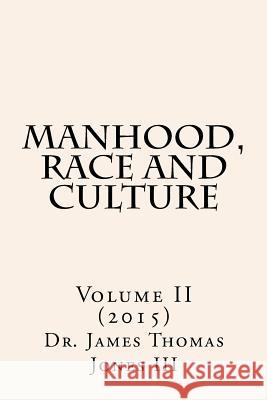 Manhood, Race and Culture: Dispatches from the Front Lines of Manhood, Race and Culture James Thomas Jone 9781530408535 Createspace Independent Publishing Platform - książka