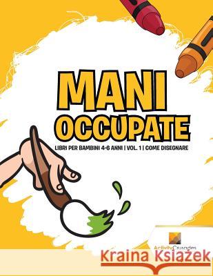 Mani Occupate: Libri Per Bambini 4-6 Anni Vol. 1 Come Disegnare Activity Crusades 9780228224389 Activity Crusades - książka