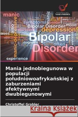 Mania jednobiegunowa w populacji poludniowoafrykanskiej z zaburzeniami afektywnymi dwubiegunowymi Grobler, Christoffel 9786139439003 Wydawnictwo Nasza Wiedza - książka