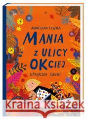 Mania z ulicy OKciej upiększa świat Agnieszka Tyszka, Ewa Poklewska-Koziełło 9788310137029 Nasza Księgarnia - książka