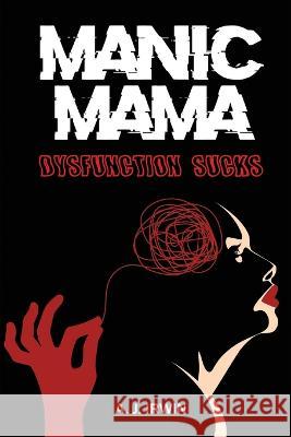 Manic Mama: Dysfunction Sucks A J Irwin   9781639500208 Writers Apex - książka