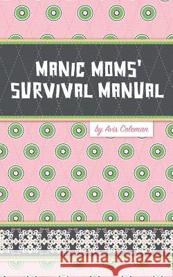 Manic Moms' Survival Manual Avis Coleman 9781438960876 Authorhouse - książka