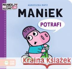 Maniek potrafi Agnieszka Matz 9788382998306 Zielona Sowa - książka