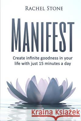 Manifest: Create Infinite Goodness In Your Life With Just 15 Minutes A Day Stone, Rachel 9781534910348 Createspace Independent Publishing Platform - książka