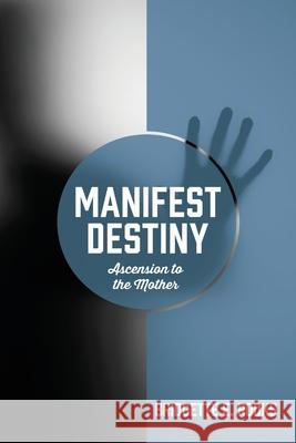 Manifest Destiny: Ascension to the Mother Bridgette E Rooks 9781977237248 Outskirts Press - książka