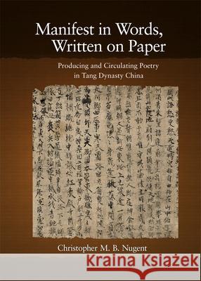 Manifest in Words, Written on Paper: Producing and Circulating Poetry in Tang Dynasty China Nugent, Christopher M. B. 9780674056039  - książka