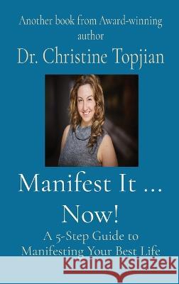 Manifest It ... Now!: A 5-Step Guide to Manifesting Your Best Life Dr Christine Topjian 9781778070341 Christine Topjian Publishing - książka