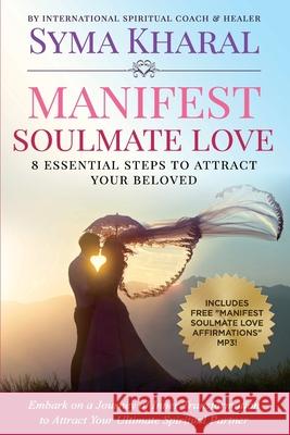 Manifest Soulmate Love: 8 Essential Steps to Attract Your Beloved Kharal, Syma 9781775089117 Flourishing Goddess - książka