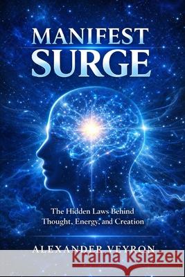Manifest Surge: The Hidden Laws Behind Thought, Energy, and Creation Alexander Veyron 9781105675454 Alexander Veyron Books - książka